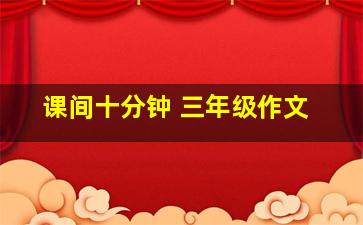 课间十分钟 三年级作文